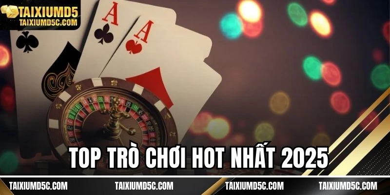 Top trò chơi hot nhất 2025